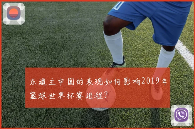 东道主中国的表现如何影响2019年篮球世界杯赛进程？