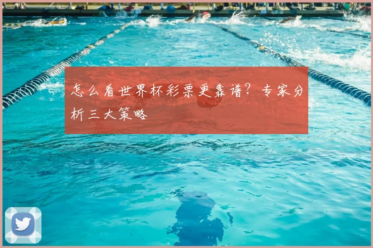 怎么看世界杯彩票更靠谱？专家分析三大策略