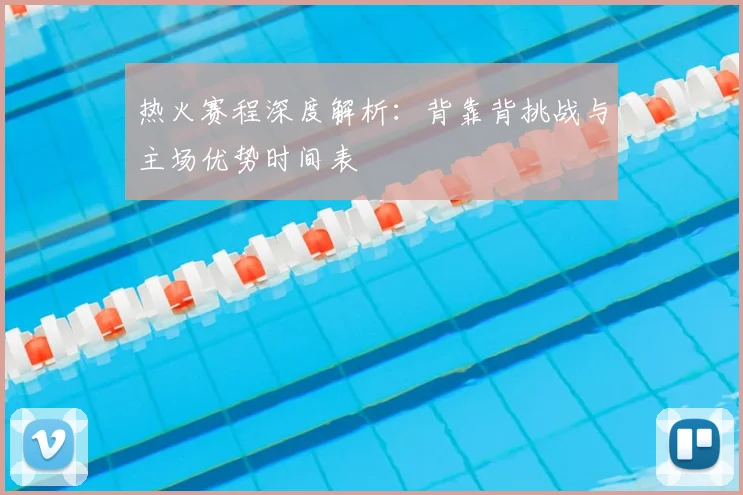 热火赛程深度解析:背靠背挑战与主场优势时间表