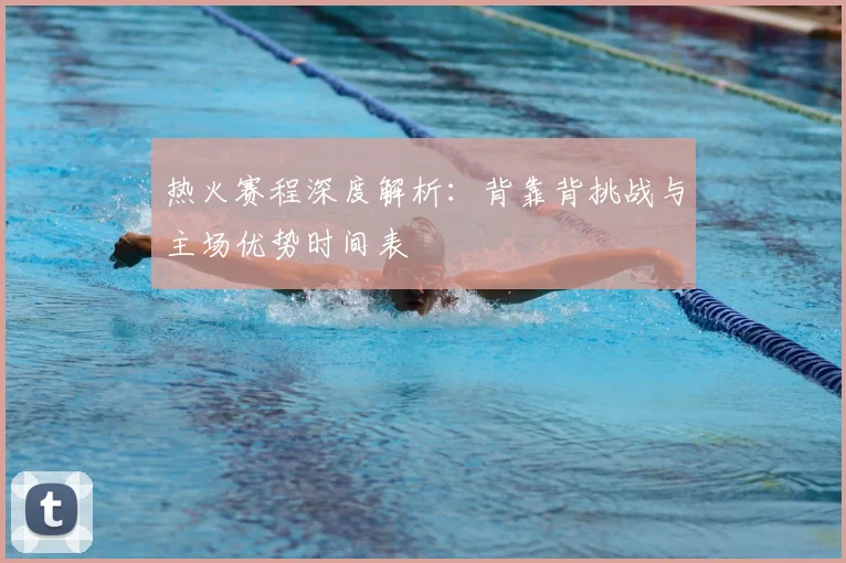 热火赛程深度解析:背靠背挑战与主场优势时间表