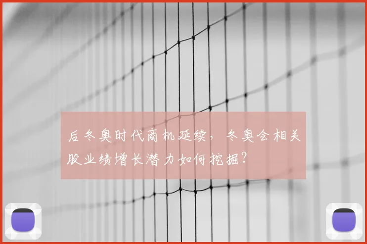 后冬奥时代商机延续，冬奥会相关股业绩增长潜力如何挖掘？